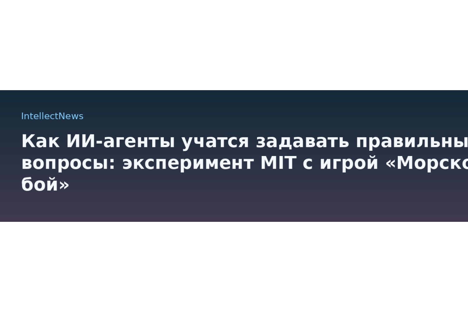 Как ИИ-агенты учатся задавать правильные вопросы: эксперимент MIT с игрой «Морской бой»